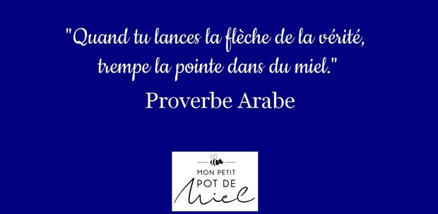 Quand tu lances la flèche de la vérité trempe la pointe dans du miel